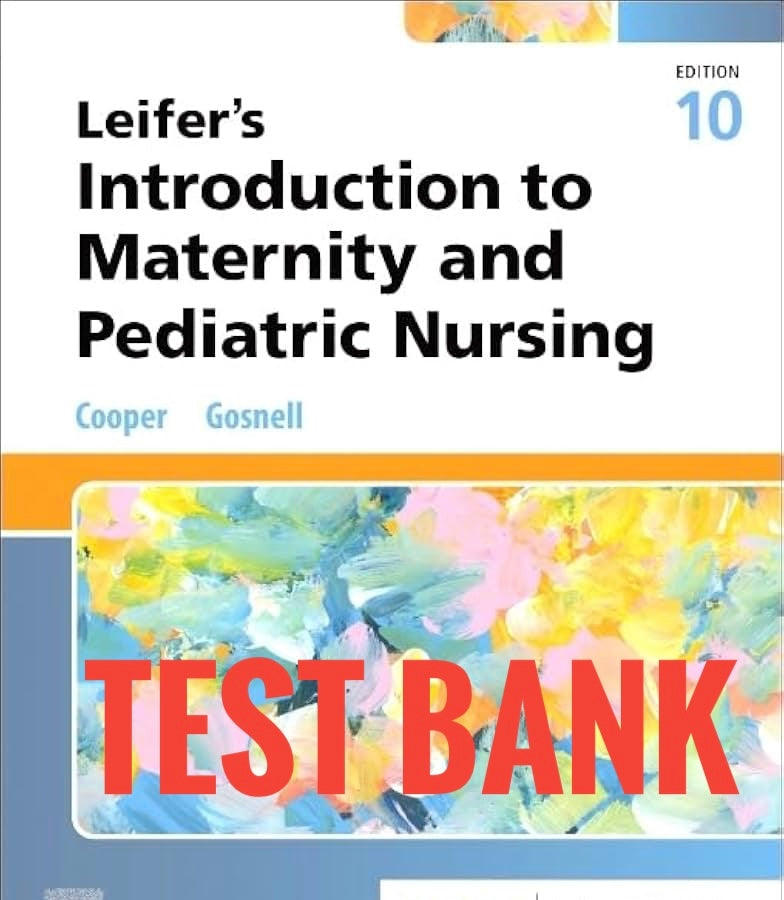 Test Bank Leifer’s Introduction to Maternity and Pediatric Nursing 10th