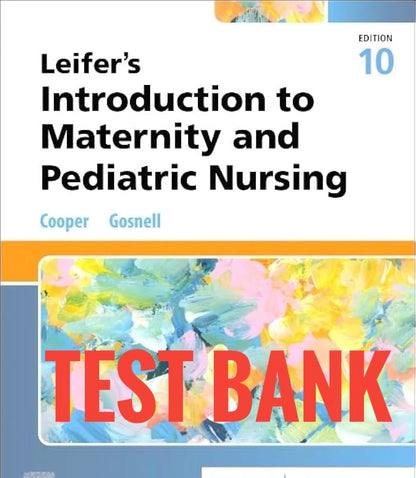 Test Bank Leifer’s Introduction to Maternity and Pediatric Nursing 10th