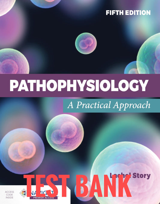 Test Bank Pathophysiology: A Practical Approach: A Practical Approach 5th by Lachel Story